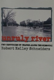 Unruly River:Two Centuries of Change Along the Missouri by Robert K. Schneiders